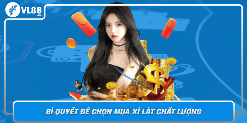 Bi Quyet De Chon Mua Xi Lat Chat Luong Trong Thi Truong Vl88