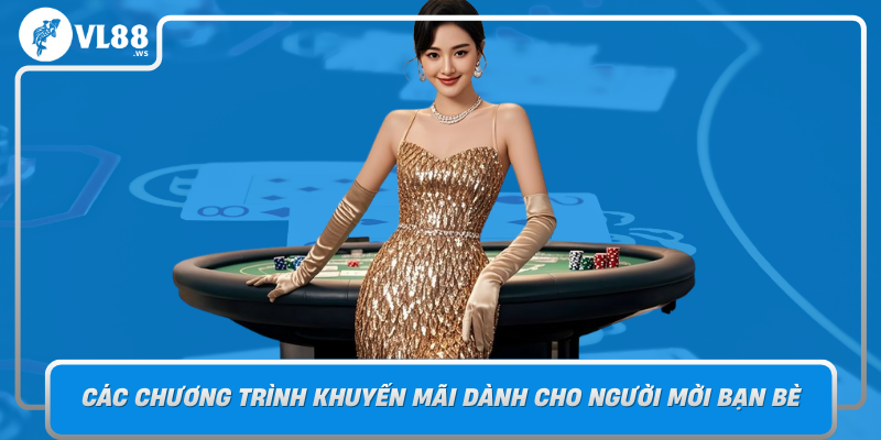 Cac Chuong Trinh Khuyen Mai Danh Cho Nguoi Moi Ban Be Tai Vl88