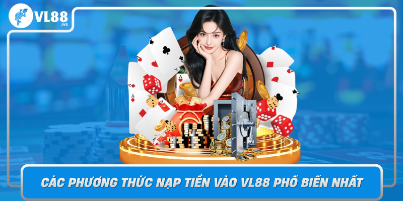 Cac Phuong Thuc Nap Tien Vao Vl88 Pho Bien Nhat