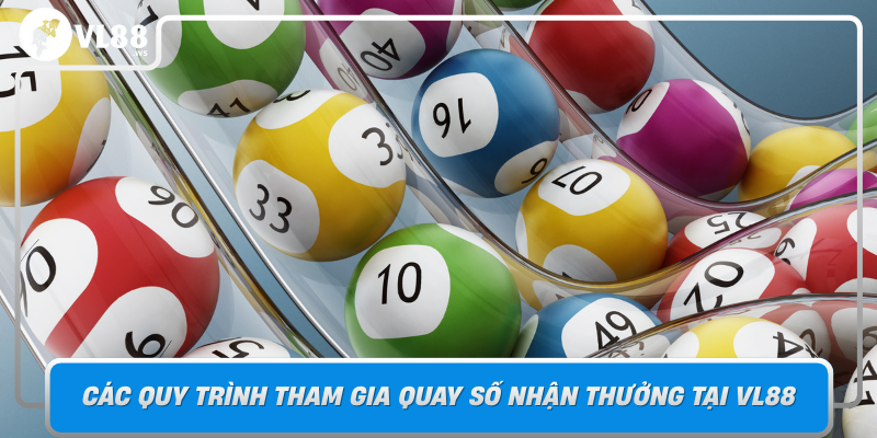 Cac Quy Trinh Tham Gia Quay So Nhan Thuong Tai Vl88 Don Gian Minh Bach Va Cong Bang
