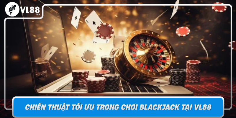 Chien Thuat Toi Uu Trong Choi Blackjack Tai Vl88