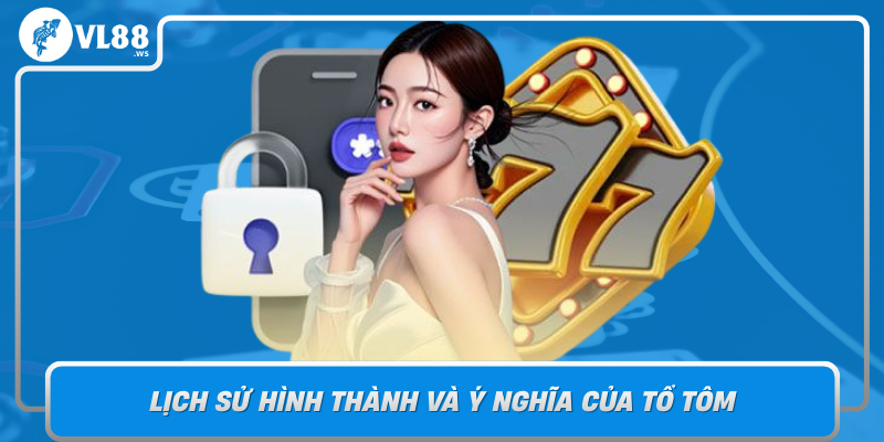 Lich Su Hinh Thanh Va Y Nghia Cua To Tom Trong Van Hoa Viet Nam