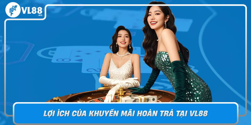 Loi Ich Cua Khuyen Mai Hoan Tra Tai Vl88 Tai Sao Day La Uu Dai Hap Dan