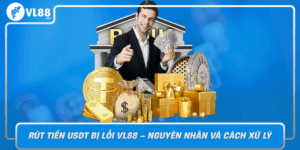 Rut Tien Usdt Bi Loi Vl88 Nguyen Nhan Va Cach Xu Ly