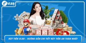 Rut Tien Vl88 Huong Dan Chi Tiet Rut Tien An Toan Nhat