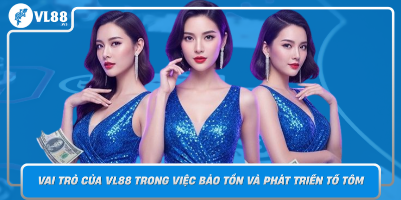 Vai Tro Cua Vl88 Trong Viec Bao Ton Va Phat Trien To Tom