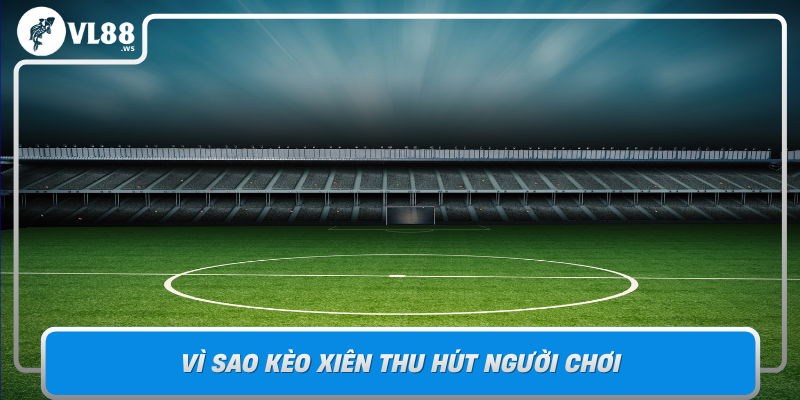 Vi Sao Keo Xien Thu Hut Nguoi Choi