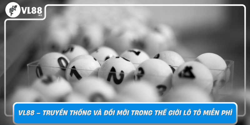 Vl88 Truyen Thong Va Doi Moi Trong The Gioi Lo To Mien Phi
