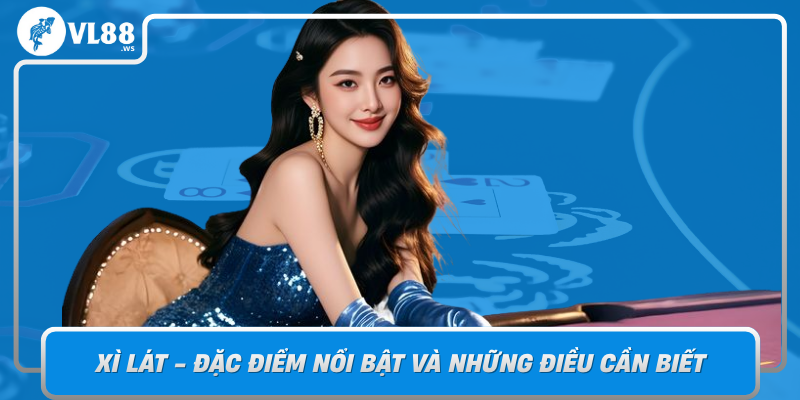 Xi Lat Dac Diem Noi Bat Va Nhung Dieu Can Biet