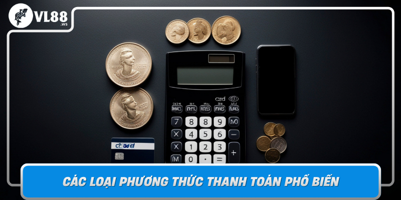 Cac Loai Phuong Thuc Thanh Toan Pho Bien Giai Phap Toi Uu Cho Moi Nhu Cau