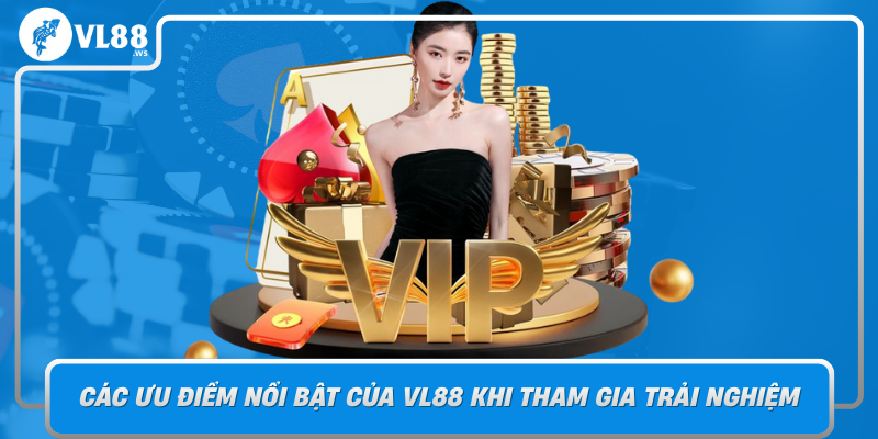 Cac Uu Diem Noi Bat Cua Vl88 Khi Tham Gia Trai Nghiem
