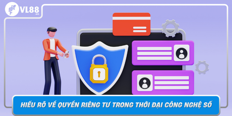 Hieu Ro Ve Quyen Rieng Tu Trong Thoi Dai Cong Nghe So