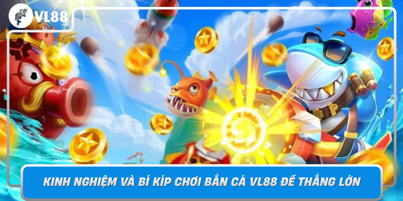 Bắn Cá VL88 – Trò Chơi Giải Trí Và Kiếm Tiền Hấp Dẫn 3 Kinh Nghiem Va Bi Kip Choi Ban Ca Vl88 De Thang Lon