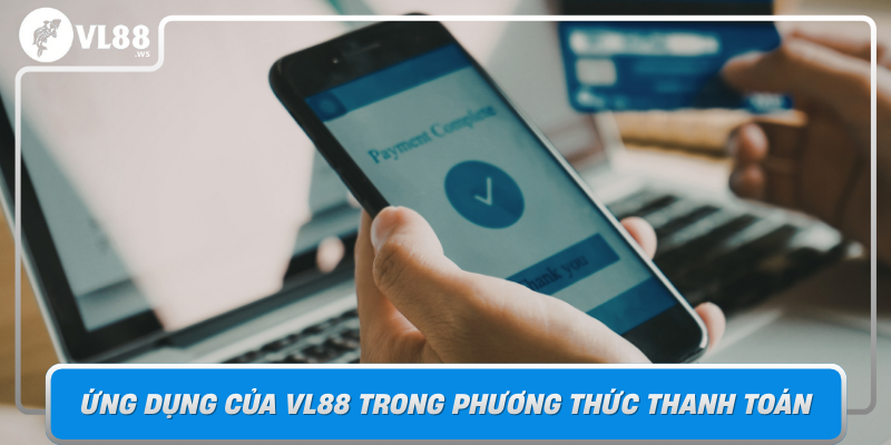 Ung Dung Cua Vl88 Trong Phuong Thuc Thanh Toan Tien Phong Tai Viet Nam