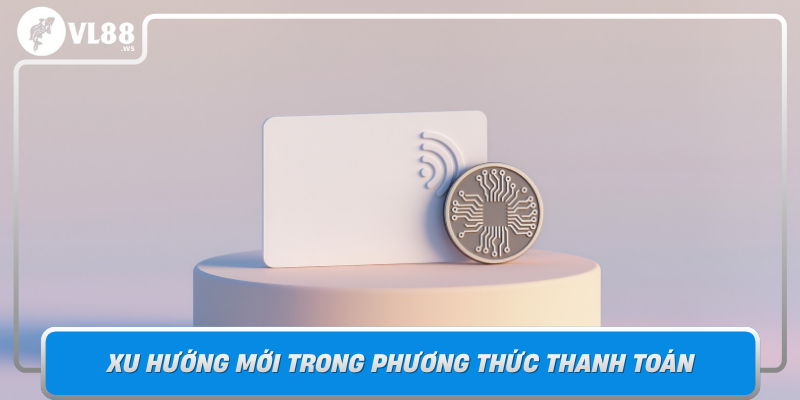 Xu Huong Moi Trong Phuong Thuc Thanh Toan Don Dau Cong Nghe So