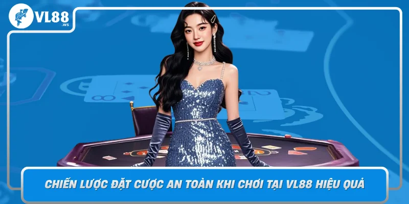Chien Luoc Dat Cuoc An Toan Khi Choi Tai Vl88 Hieu Qua